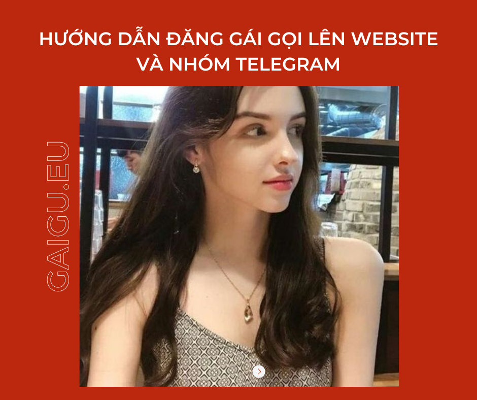 Hướng dẫn Đăng Gái Gọi Lên Website và Nhóm Telegram (1)